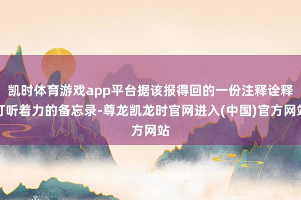 凯时体育游戏app平台据该报得回的一份注释诠释打听着力的备忘录-尊龙凯龙时官网进入(中国)官方网站